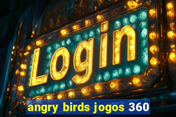 angry birds jogos 360